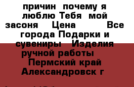 “100 причин, почему я люблю Тебя, мой засоня“ › Цена ­ 700 - Все города Подарки и сувениры » Изделия ручной работы   . Пермский край,Александровск г.